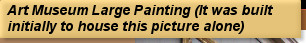 Art Museum Large Painting (It was built initially to house this picture alone)